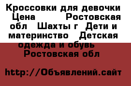 Кроссовки для девочки › Цена ­ 300 - Ростовская обл., Шахты г. Дети и материнство » Детская одежда и обувь   . Ростовская обл.